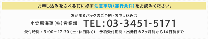 お申し込みをされる前に必ず注意事項（旅行条件）をお読みください。　おがまるパックのご予約・お申し込みは　TEL：03-3451-5171　受付時間：9：00〜17：30（土・休日除く）　予約受付期間：出発日の2ヶ月前から14日前まで